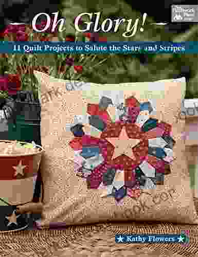 Oh Glory : 11 Quilt Projects to Salute the Stars and Stripes