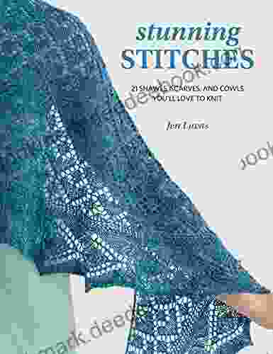 Stunning Stitches: 21 Shawls Scarves And Cowls You Ll Love To Knit