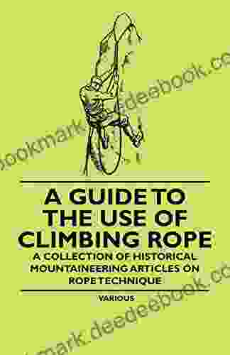 A Guide To The Use Of Climbing Rope A Collection Of Historical Mountaineering Articles On Rope Technique