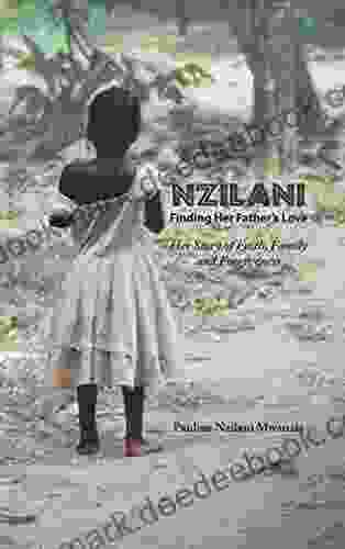 Nzilani: Finding Her Father S Love: Her Story Of Faith Family And Forgiveness