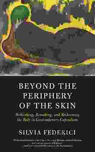 Beyond The Periphery Of The Skin: Rethinking Remaking And Reclaiming The Body In Contemporary Capitalism (Kairos)