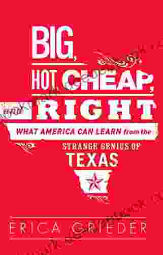 Big Hot Cheap And Right: What America Can Learn From The Strange Genius Of Texas