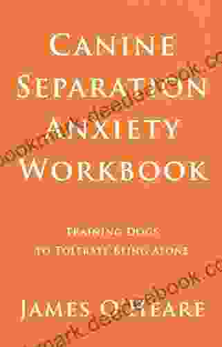 Canine Separation Anxiety Workbook Training Dogs To Tolerate Being Alone