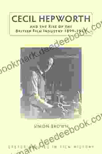 Cecil Hepworth And The Rise Of The British Film Industry 1899 1911 (Exeter Studies In Film History)