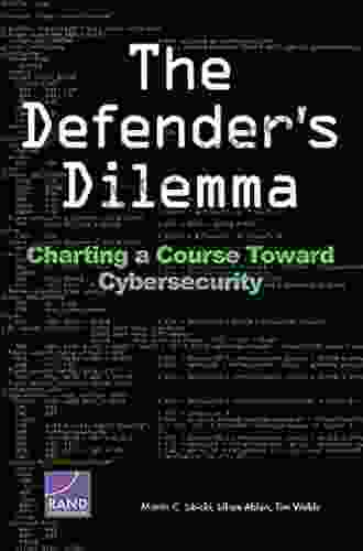 The Defender s Dilemma: Charting a Course Toward Cybersecurity