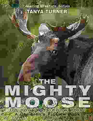 THE MIGHTY MOOSE: Do Your Kids Know This?: A Children s Picture (Amazing Creature 9)