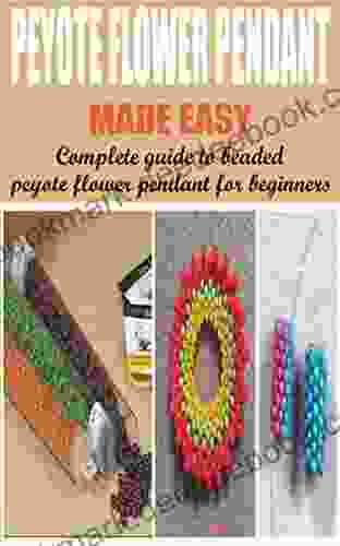PEYOTE FLOWER PENDANT MADE EASY: Complete Guide To Beaded Peyote Flower Pendant For Beginners