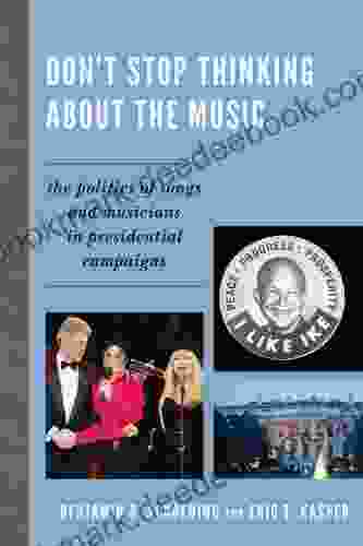 Don T Stop Thinking About The Music: The Politics Of Songs And Musicians In Presidential Campaigns