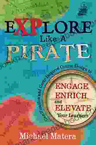 Explore Like a Pirate: Engage Enrich and Elevate Your Learners with Gamification and Game inspired Course Design