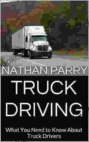 Truck Driving: What You Need To Know About Truck Drivers