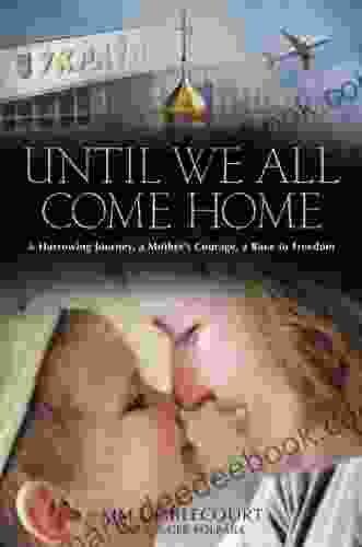 Until We All Come Home: A Harrowing Journey a Mother s Courage a Race to Freedom