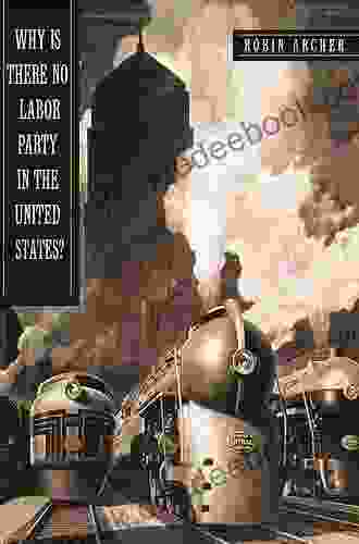 Why Is There No Labor Party in the United States? (Princeton Studies in American Politics: Historical International and Comparative Perspectives 97)