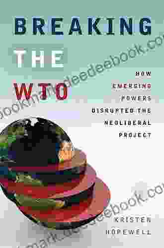 Breaking the WTO: How Emerging Powers Disrupted the Neoliberal Project (Emerging Frontiers in the Global Economy)