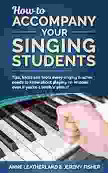 How To Accompany Your Singing Students: Tips Tricks And Tools Every Singing Teacher Needs To Know About Playing For Lessons Even If You Re A Terrible Pianist (How To Music 2)