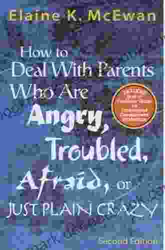 How to Deal With Parents Who Are Angry Troubled Afraid or Just Plain Crazy