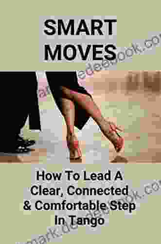 Smart Moves: How To Lead A Clear Connected Comfortable Step In Tango