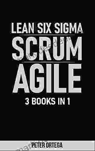 LEAN SIX SIGMA + SCRUM + AGILE: 3 IN 1 (Lean Mastery Collection 4)