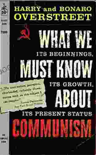 What We Must know About Communism: It s Beginnings It s Growth It s Present Status