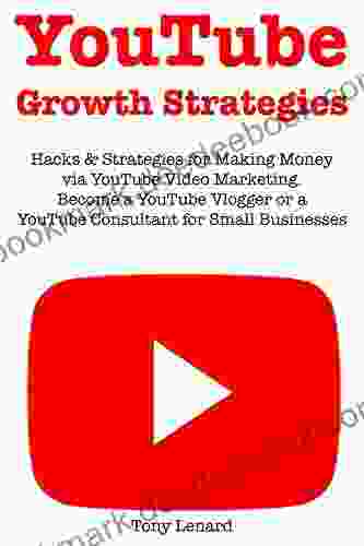 YouTube Growth Strategies: Hacks Strategies for Making Money via YouTube Video Marketing Become a YouTube Vlogger or a YouTube Consultant for Small Businesses