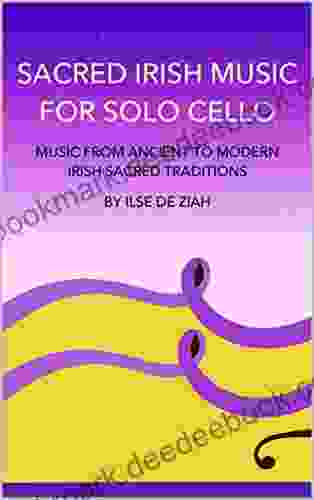 Sacred Irish Music For Solo Cello: Music From Ancient To Modern Irish Sacred Traditions