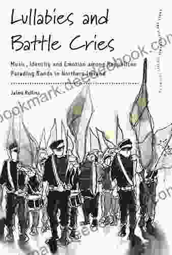 Lullabies And Battle Cries: Music Identity And Emotion Among Republican Parading Bands In Northern Ireland (Dance And Performance Studies 13)