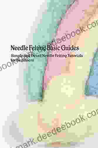 Needle Felting Basic Guides: Simple and Detail Needle Felting Tutorials for Beginners