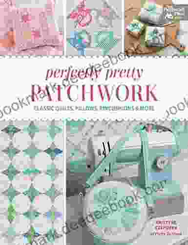 Perfectly Pretty Patchwork: Classic Quilts Pillows Pincushions More