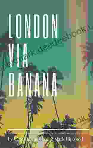 London Via Banana: Personal Tales Of Humanitarian Aid Intravenous Empathy And Really Tiny Islands