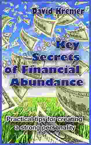 Key Secrets Of Financial Abundance: Practical Tips For Creating A Strong Personality