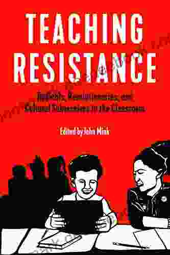 Teaching Resistance: Radicals Revolutionaries And Cultural Subversives In The Classroom