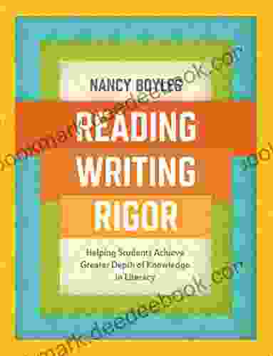 Reading Writing And Rigor: Helping Students Achieve Greater Depth Of Knowledge In Literacy