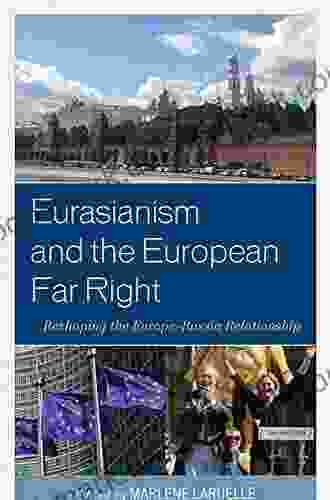 Eurasianism and the European Far Right: Reshaping the Europe Russia Relationship