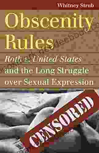 Obscenity Rules: Roth V United States And The Long Struggle Over Sexual Expression (Landmark Law Cases And American Society)