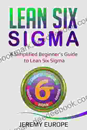 Lean Six Sigma: A Simplified Beginner S Guide To Lean Six Sigma (Lean Enterprises 1)