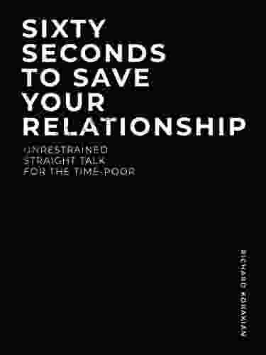 Sixty Seconds To Save Your Relationship: Unrestrained Straight Talk For The Time Poor