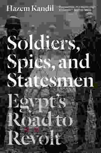 Soldiers Spies And Statesmen: Egypt S Road To Revolt