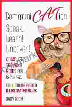 Communi Cat Ion : Speak Learn Uncover Complete Training Guide For Beginners Full Color Photo Illustrated