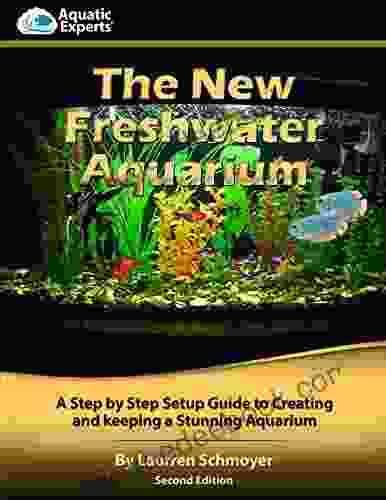 Your New Freshwater Aquarium: A Step By Step Guide to Creating and Keeping a Stunning Freshwater Aquarium