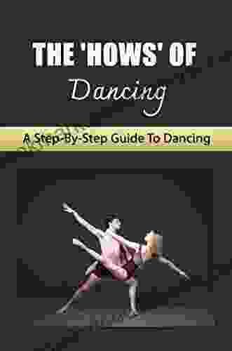 The Hows Of Dancing: A Step By Step Guide To Dancing