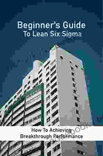 Beginner S Guide To Lean Six Sigma: How To Achieving Breakthrough Performance