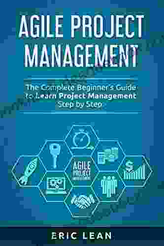 Agile Project Management: The Complete Beginner S Guide To Learn Project Management Step By Step