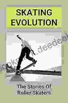 Skating Evolution: The Stories Of Roller Skaters: The Evolution Of Skating