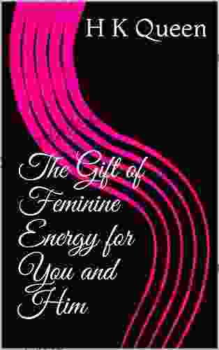 The Gift Of Feminine Energy For You And Him