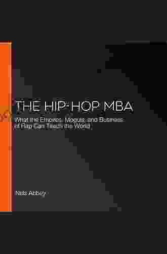 The Hip Hop MBA: What the Empires Moguls and Business of Rap Can Teach the World