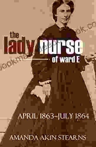 The Lady Nurse of Ward E 1863 1864 (Annotated New Intro)