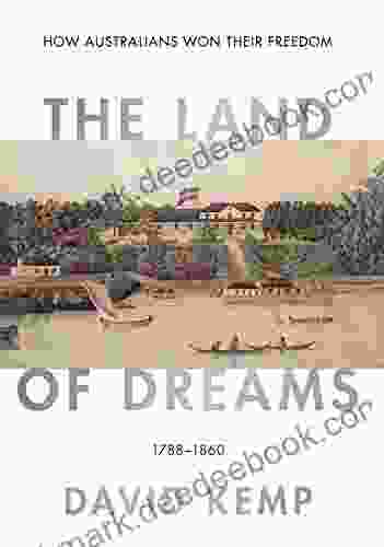 The Land Of Dreams: How Australians Won Their Freedom 1788 1860 (Australian Liberalism 1)