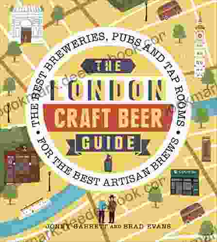 The London Craft Beer Guide: The Best Breweries Pubs And Tap Rooms For The Best Artisan Brews