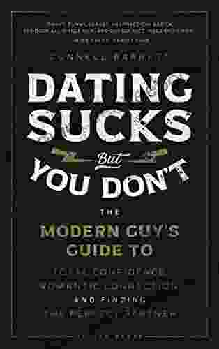 Dating Sucks but You Don t: The Modern Guy s Guide to Total Confidence Romantic Connection and Finding the Perfect Partner