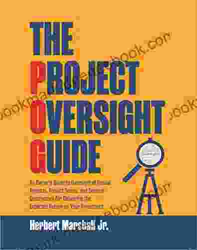 The Project Oversight Guide: An Owner s Guide to Oversight of Capital Projects Project Teams and General Contractors for Delivering the Expected Return on Your Investment