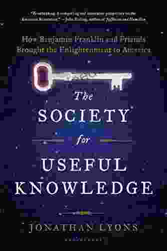 The Society For Useful Knowledge: How Benjamin Franklin And Friends Brought The Enlightenment To America